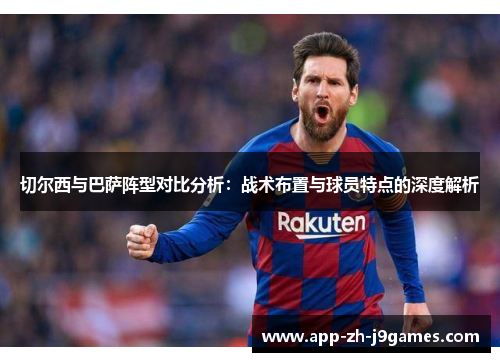 切尔西与巴萨阵型对比分析：战术布置与球员特点的深度解析