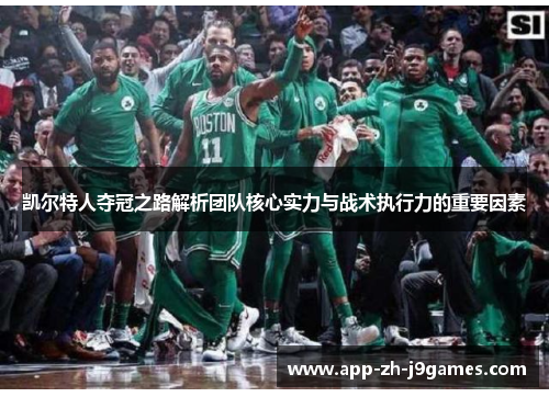 凯尔特人夺冠之路解析团队核心实力与战术执行力的重要因素 凯尔特人夺冠之路解析团队核心实力与战术执行力的重要因素