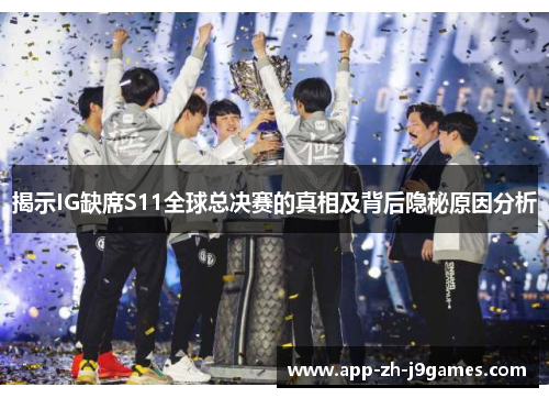 揭示IG缺席S11全球总决赛的真相及背后隐秘原因分析 揭示IG缺席S11全球总决赛的真相及背后隐秘原因分析