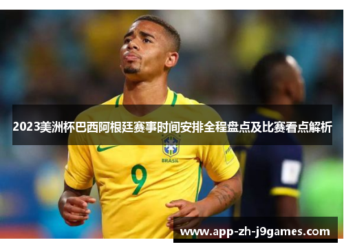2023美洲杯巴西阿根廷赛事时间安排全程盘点及比赛看点解析 2023美洲杯巴西阿根廷赛事时间安排全程盘点及比赛看点解析