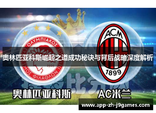 奥林匹亚科斯崛起之道成功秘诀与背后战略深度解析