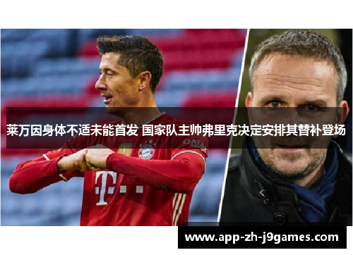 莱万因身体不适未能首发 国家队主帅弗里克决定安排其替补登场