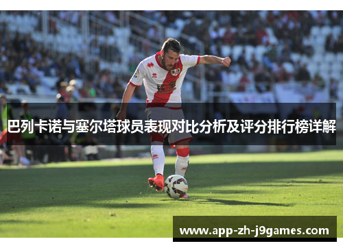 巴列卡诺与塞尔塔球员表现对比分析及评分排行榜详解 巴列卡诺与塞尔塔球员表现对比分析及评分排行榜详解