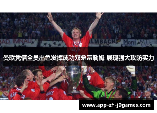 曼联凭借全员出色发挥成功双杀富勒姆 展现强大攻防实力