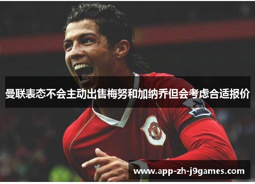 曼联表态不会主动出售梅努和加纳乔但会考虑合适报价